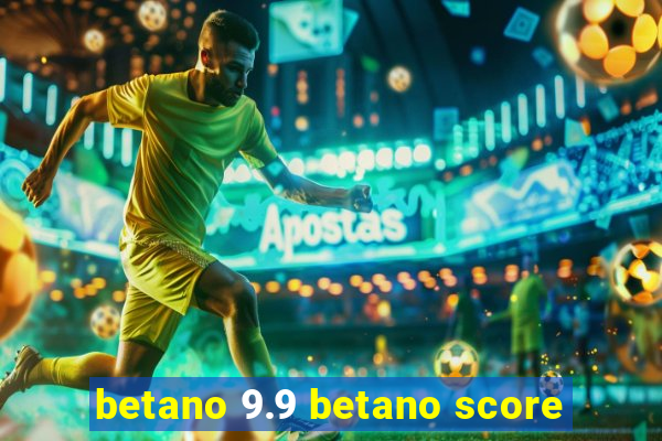 betano 9.9 betano score